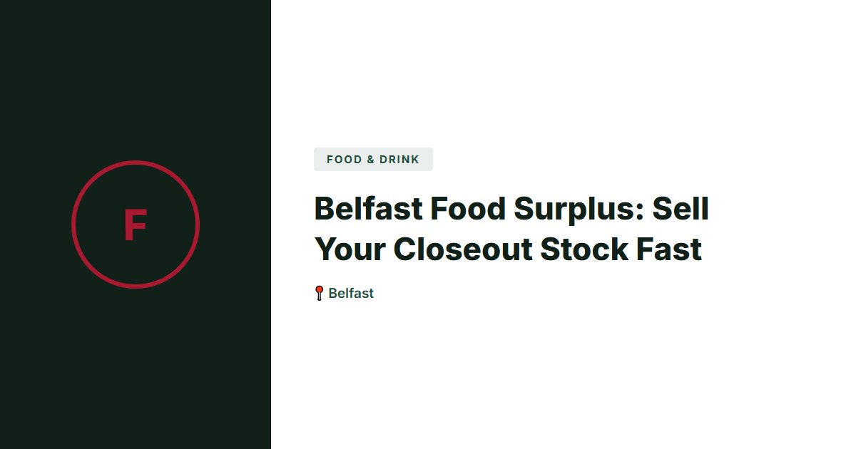 Belfast Food Surplus: Sell Your Closeout Stock Fast