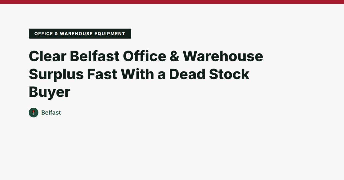 Clear Belfast Office & Warehouse Surplus Fast With a Dead Stock Buyer