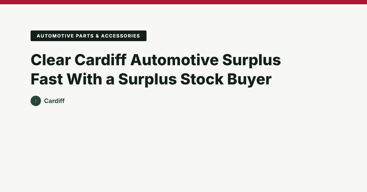 Clear Cardiff Automotive Surplus Fast With a Surplus Stock Buyer