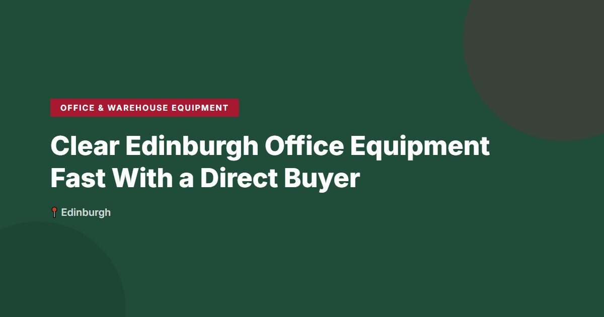 Clear Edinburgh Office Equipment Fast With a Direct Buyer