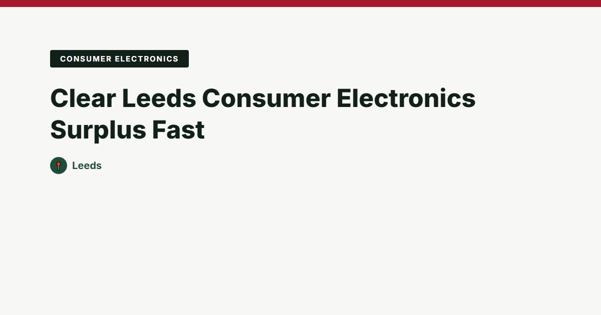 Clear Leeds Consumer Electronics Surplus Fast