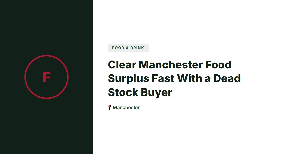 Clear Manchester Food Surplus Fast With a Dead Stock Buyer