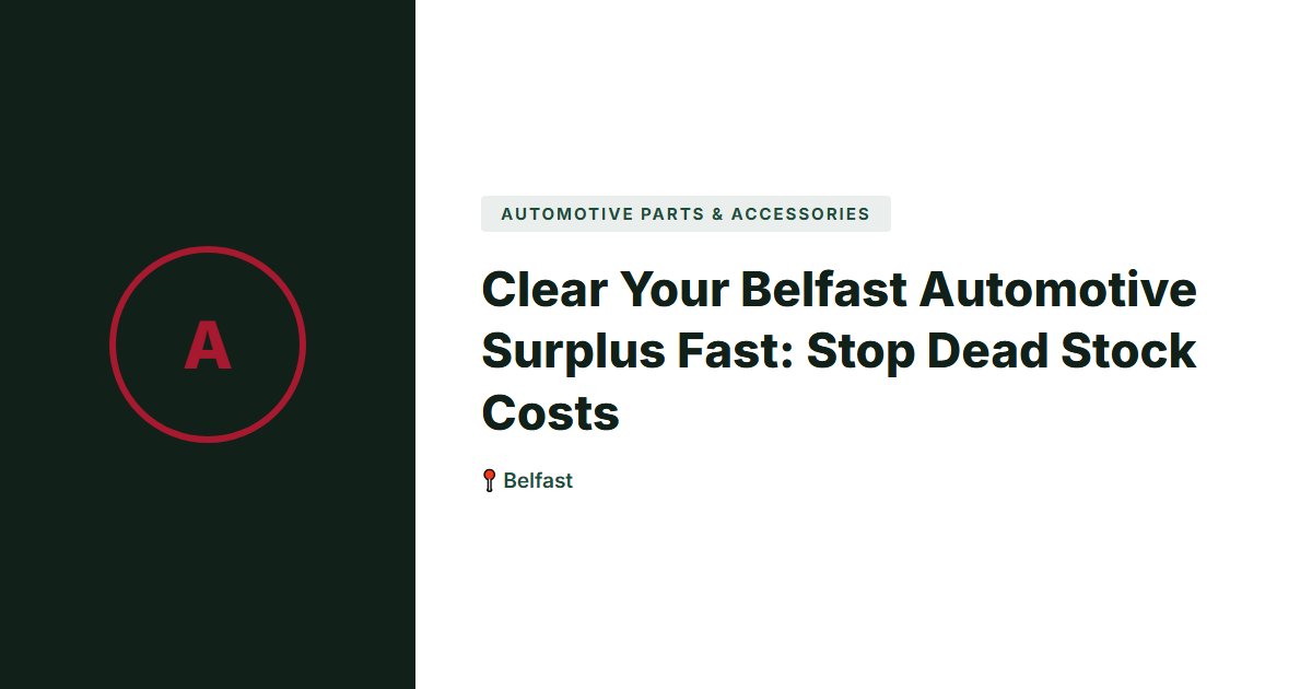 Clear Your Belfast Automotive Surplus Fast: Stop Dead Stock Costs