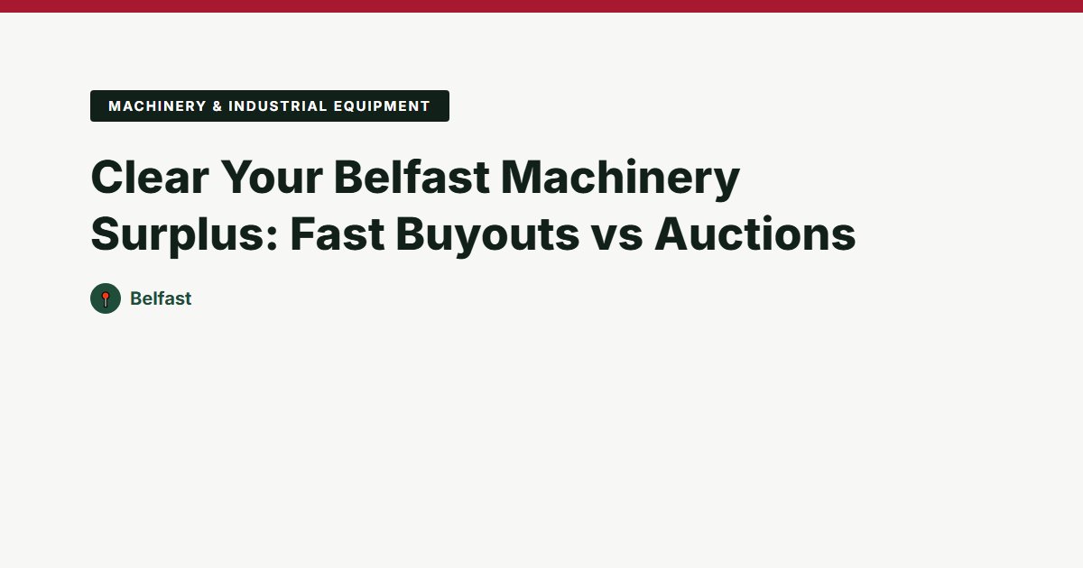 Clear Your Belfast Machinery Surplus: Fast Buyouts vs Auctions
