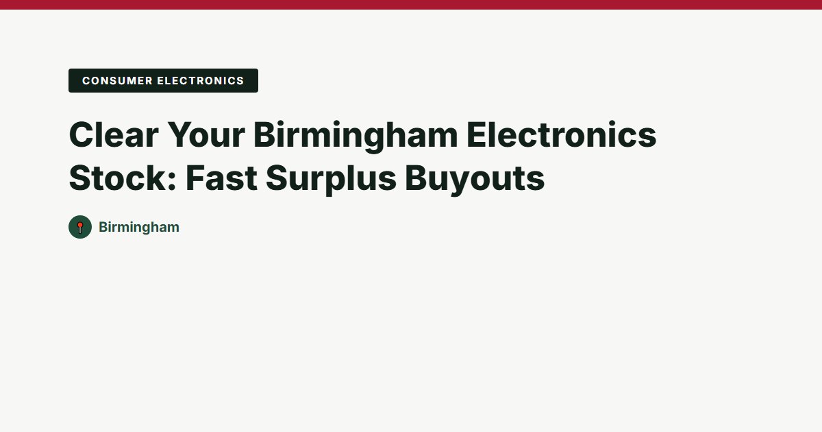 Clear Your Birmingham Electronics Stock: Fast Surplus Buyouts