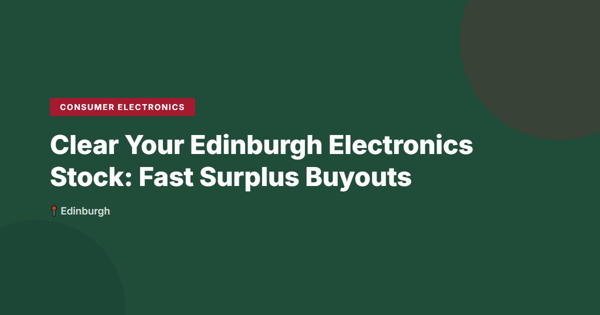Clear Your Edinburgh Electronics Stock: Fast Surplus Buyouts