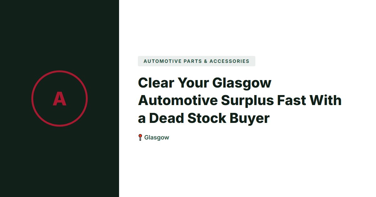 Clear Your Glasgow Automotive Surplus Fast With a Dead Stock Buyer