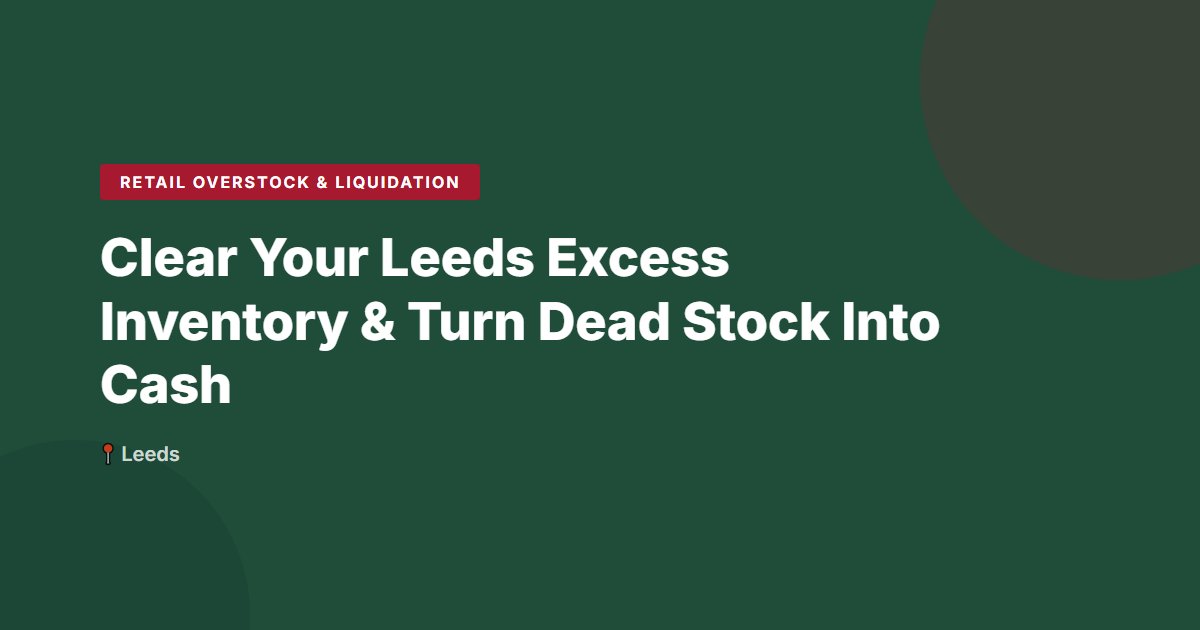 Clear Your Leeds Excess Inventory & Turn Dead Stock Into Cash