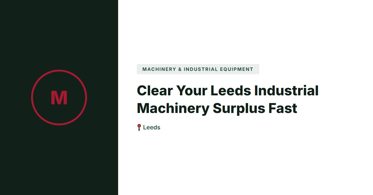 Clear Your Leeds Industrial Machinery Surplus Fast