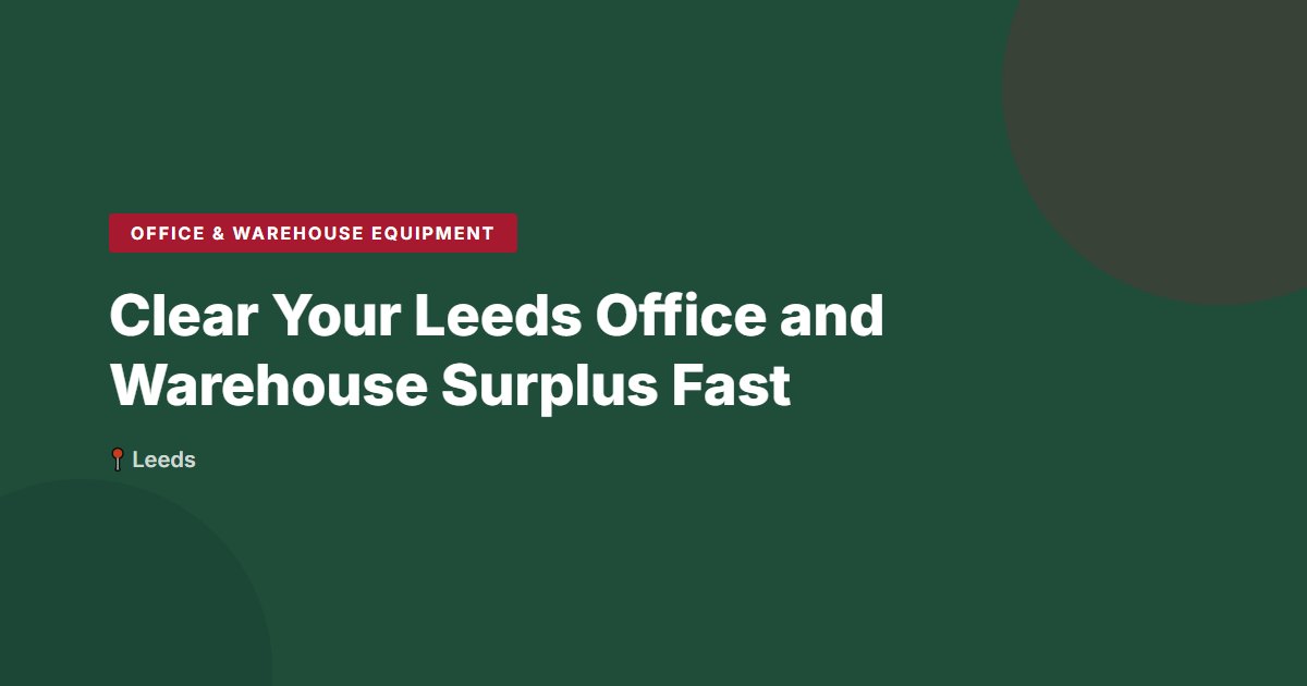 Clear Your Leeds Office and Warehouse Surplus Fast