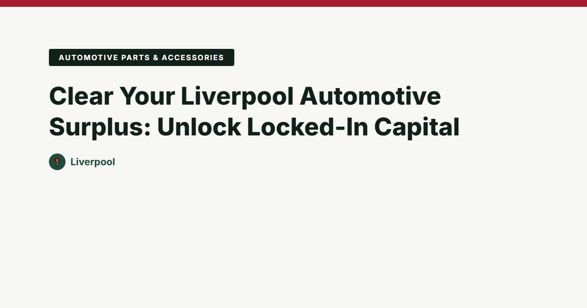 Clear Your Liverpool Automotive Surplus: Unlock Locked-In Capital
