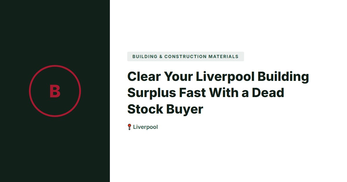 Clear Your Liverpool Building Surplus Fast With a Dead Stock Buyer