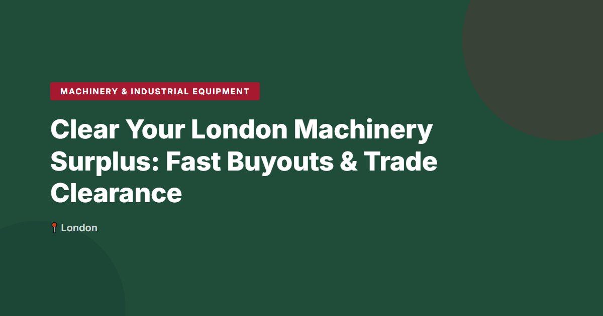 Clear Your London Machinery Surplus: Fast Buyouts & Trade Clearance