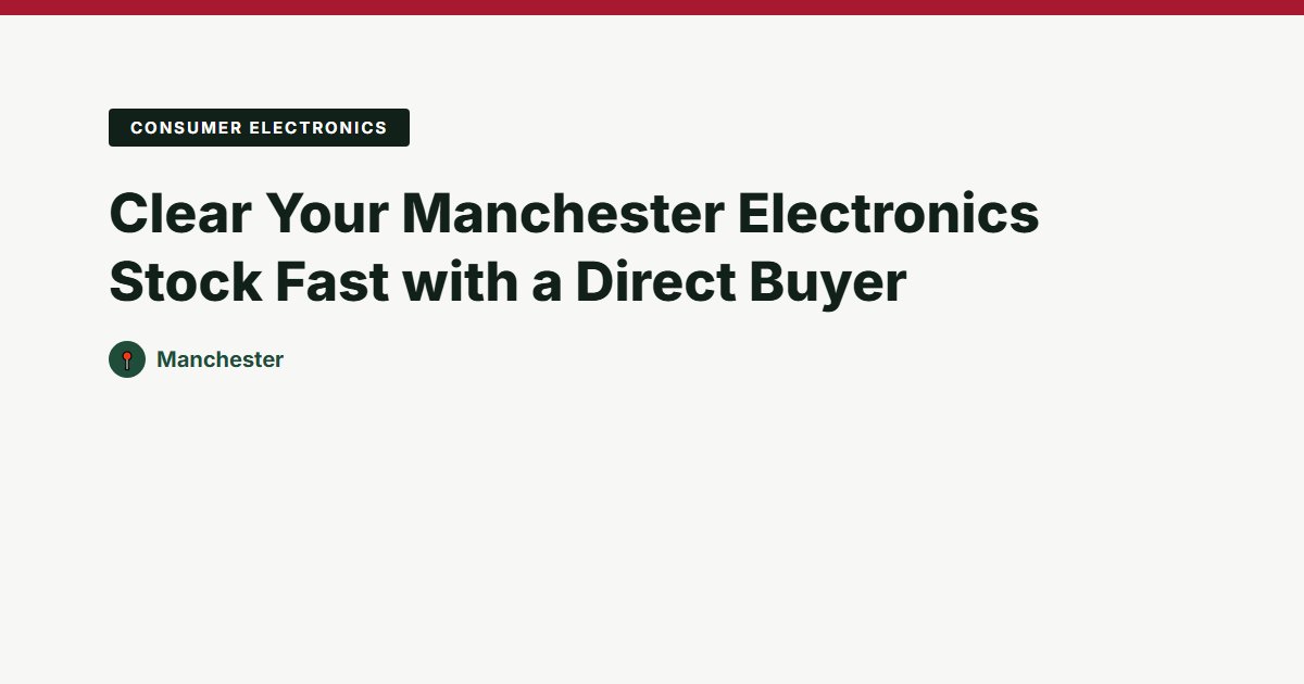 Clear Your Manchester Electronics Stock Fast with a Direct Buyer