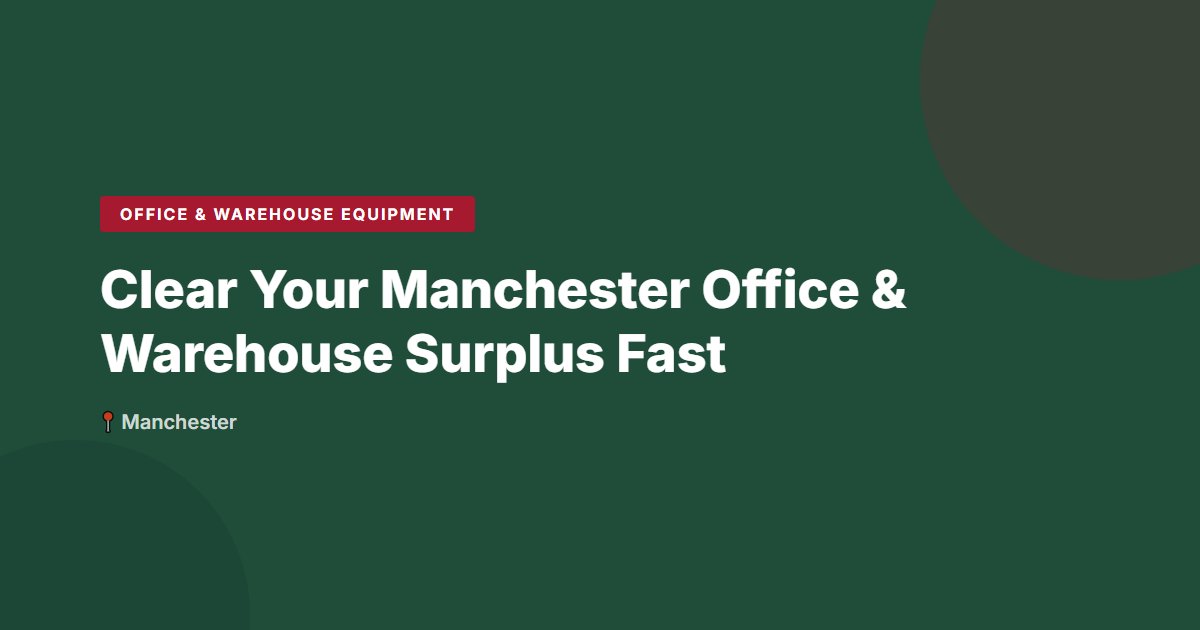 Clear Your Manchester Office & Warehouse Surplus Fast