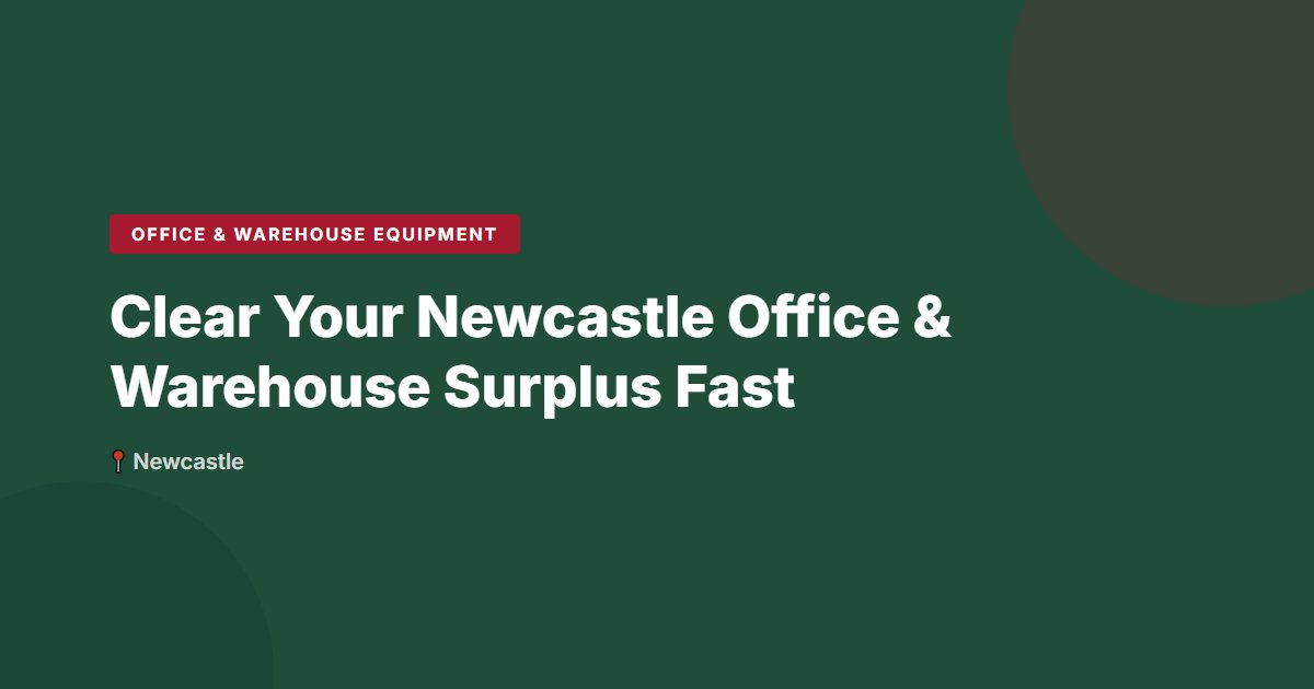 Clear Your Newcastle Office & Warehouse Surplus Fast