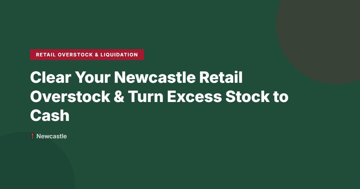 Clear Your Newcastle Retail Overstock & Turn Excess Stock to Cash
