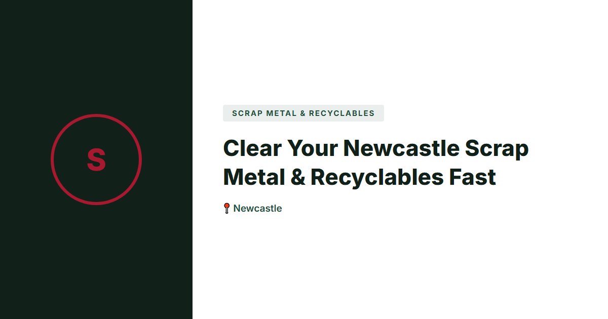 Clear Your Newcastle Scrap Metal & Recyclables Fast
