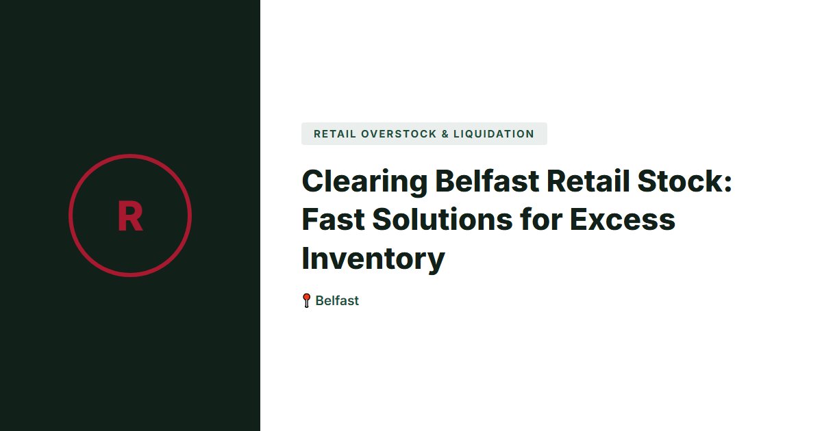 Clearing Belfast Retail Stock: Fast Solutions for Excess Inventory
