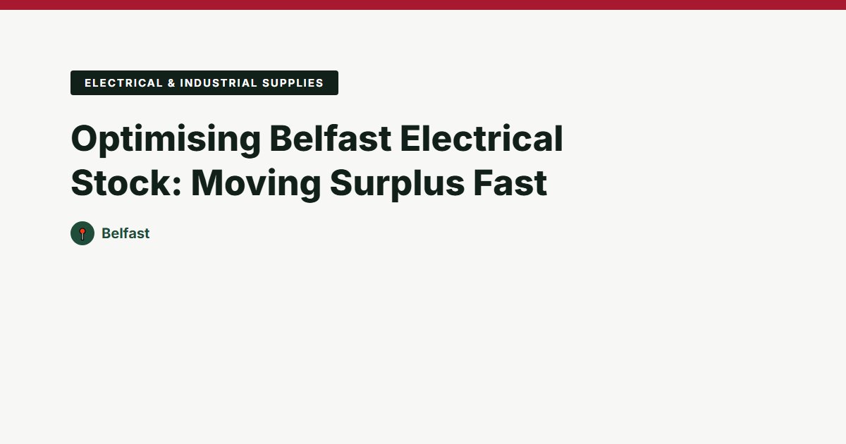Optimising Belfast Electrical Stock: Moving Surplus Fast